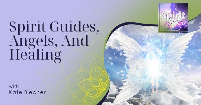 Spirit Guides, Angels, and Healing with Kate Blecher