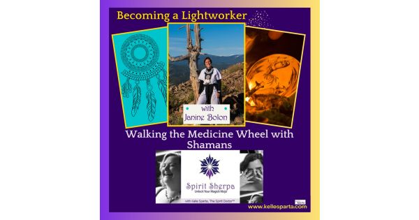 Becoming a Lightworker – Janine Bolon Walking the Medicine Wheel with Shamans: An International Guide to Your Own Healing Journey.